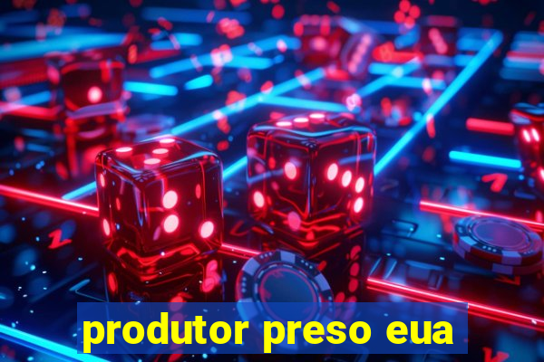 produtor preso eua